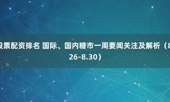股票配资排名 国际、国内糖市一周要闻关注及解析（8.26-8.30）