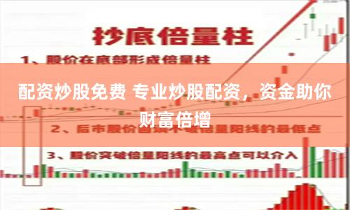 配资炒股免费 专业炒股配资,资金助你财富倍增