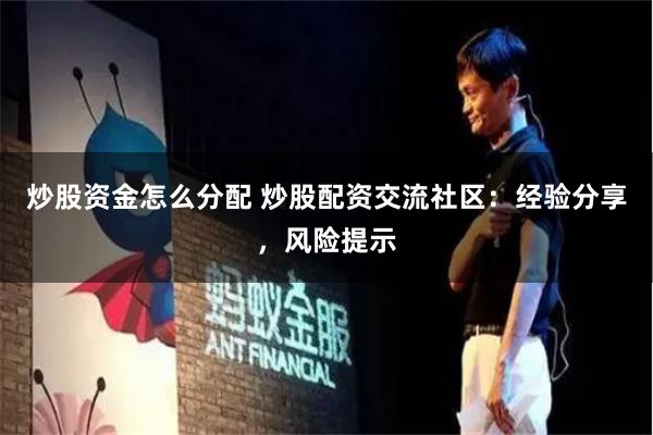 炒股资金怎么分配 炒股配资交流社区：经验分享，风险提示